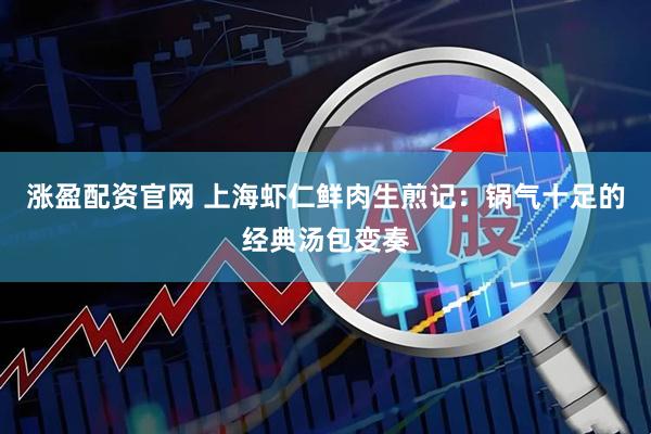 涨盈配资官网 上海虾仁鲜肉生煎记：锅气十足的经典汤包变奏